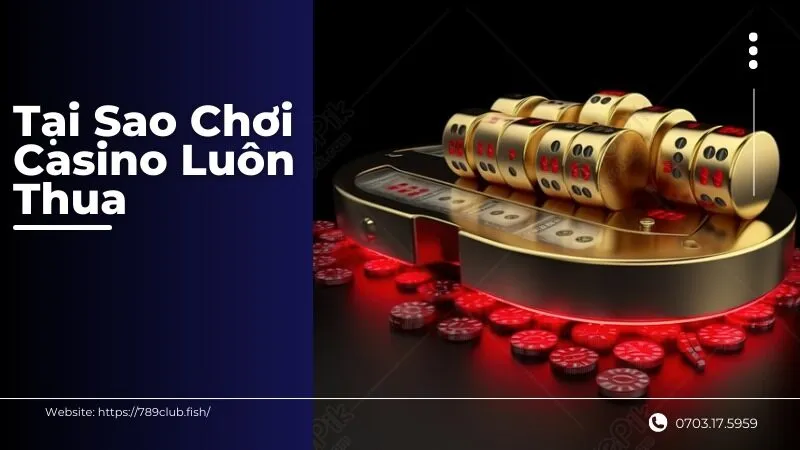 Tại Sao Chơi Casino Luôn Thua